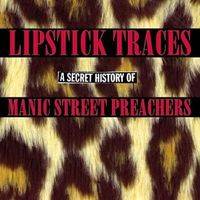 Manic Street Preachers : Lipstick Traces (A Secret History Of Manic Street Preachers)